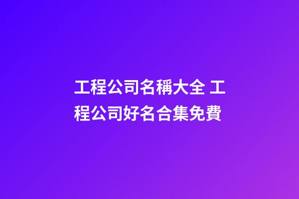 工程公司名稱大全 工程公司好名合集免費-第1張-公司起名-玄機派